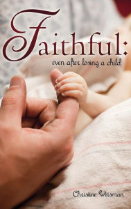 Title: Faithful: Even After Losing a Child, Author: Christine Weisman