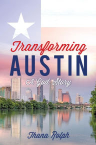 Title: Transforming Austin - A God Story, Author: Thana Rolph