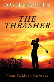 Online free downloadable books THE THRASHER: From Fields to Fairways 9781629529783 PDB FB2 CHM by David Karsjen