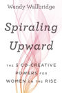 Spiraling Upward: The 5 Co-Creative Powers for Women on the Rise