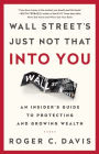 Wall Street's Just Not That Into You: An Insider's Guide to Protecting and Growing Wealth