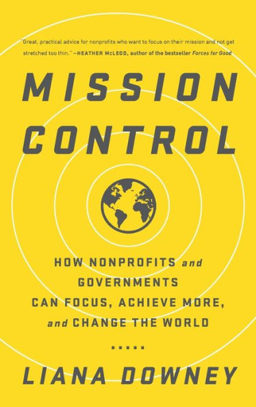Mission Control: How Nonprofits and Governments Can Focus, Achieve More, and Change the World