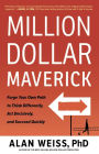 Million Dollar Maverick: Forge Your Own Path to Think Differently, Act Decisively, and Succeed Quickly