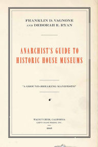 Title: Anarchist's Guide to Historic House Museums / Edition 1, Author: Franklin D Vagnone