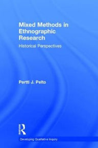 Title: Mixed Methods in Ethnographic Research: Historical Perspectives, Author: Pertti J. Pelto