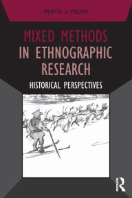 Title: Mixed Methods in Ethnographic Research: Historical Perspectives / Edition 1, Author: Pertti J. Pelto