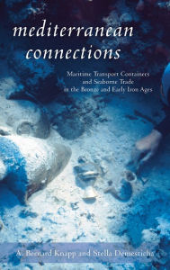 Title: Mediterranean Connections: Maritime Transport Containers and Seaborne Trade in the Bronze and Early Iron Ages, Author: A. Knapp