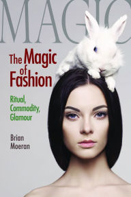 Title: The Magic of Fashion: Ritual, Commodity, Glamour, Author: Brian Moeran