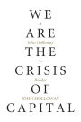 We Are the Crisis of Capital: A John Holloway Reader