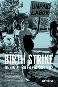 Title: Birth Strike: The Hidden Fight over Women's Work, Author: Jenny Brown