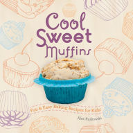Title: Cool Sweet Muffins: Fun & Easy Baking Recipes for Kids!: Fun & Easy Baking Recipes for Kids!, Author: Alex Kuskowski
