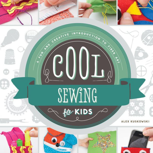 Cool Sewing for Kids: A Fun and Creative Introduction to Fiber Art: A Fun and Creative Introduction to Fiber Art