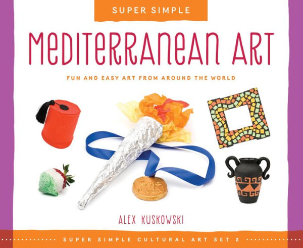 Super Simple Mediterranean Art: Fun and Easy Art from Around the World: Fun and Easy Art from Around the World