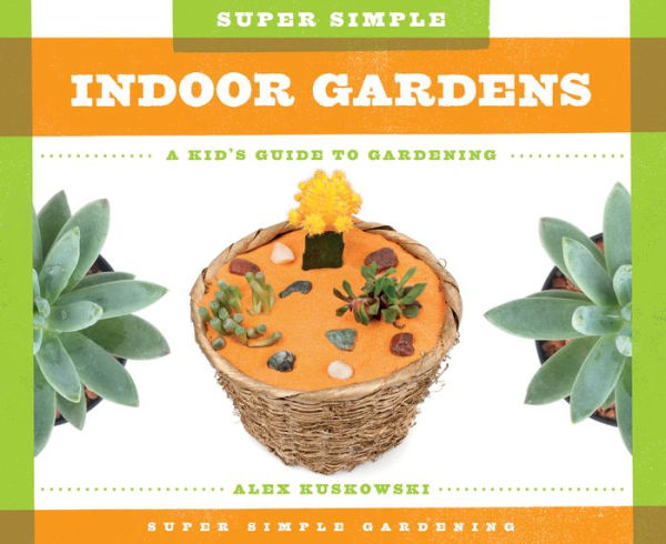 Super Simple Indoor Gardens: A Kid's Guide to Gardening