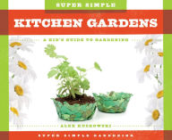 Title: Super Simple Kitchen Gardens: A Kid's Guide to Gardening, Author: Alex Kuskowski