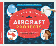 Title: Super Simple Aircraft Projects:: Inspiring & Educational Science Activities, Author: Alex Kuskowski