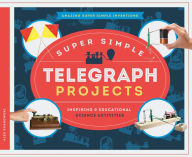 Title: Super Simple Telegraph Projects: Inspiring & Educational Science Activities, Author: Alex Kuskowski