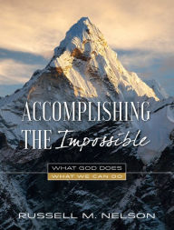 Title: Accomplishing the Impossible: What God Does, What We Can Do, Author: Russell M. Nelson