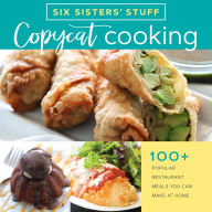 Title: Copycat Cooking with Six Sisters' Stuff: 100+ Popular Restaurant Meals You Can Make at Home, Author: Six Sisters' Stuff