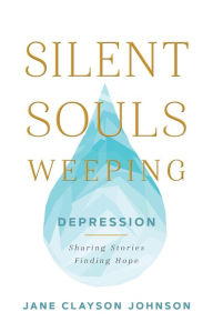 Title: Silent Souls Weeping: Depression - Sharing Stories, Finding Hope, Author: Jane Clayson Johnson