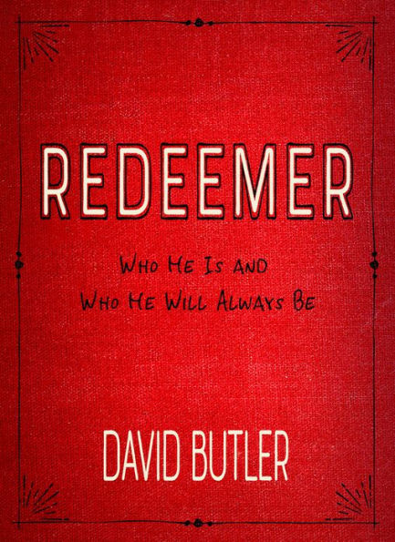 Redeemer: Who He Is and Who He Will Always Be