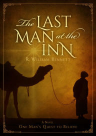 Title: The Last Man at the Inn: One Man's Quest to Believe, Author: R. William Bennett