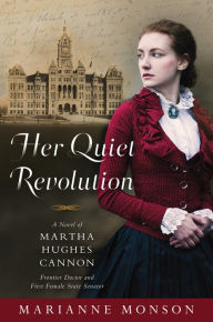 Books downloading ipad Her Quiet Revolution: A Novel of Martha Hughes Cannon: Frontier Doctor and First Female State Senator 9781629726090 by Marianne Monson (English literature)
