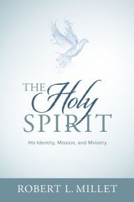 Title: The Holy Spirit: His Identity, Mission, and Ministry, Author: Robert L. Millet