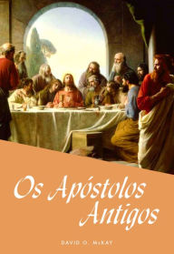Title: Os Apóstolos Antigos, Author: David O. McKay