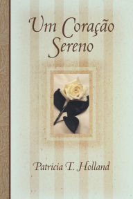 Title: Um Coração Sereno, Author: Patricia T. Holland