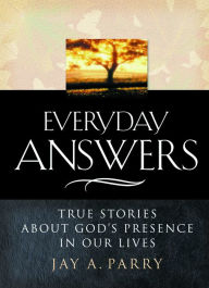 Title: Everyday Answers: True Stories about God's Presence in our Lives, Author: Jay A. Parry