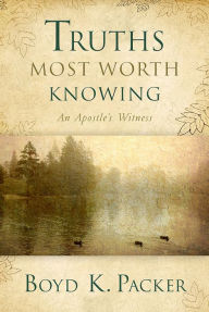 Title: Truths Most Worth Knowing: An Apostle's Witness, Author: Boyd K. Packer