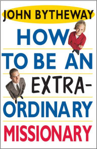 Title: How To Be an Extraordinary Missionary, Author: John Bytheway