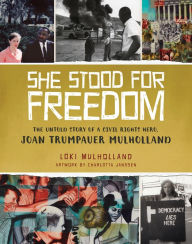 Title: She Stood for Freedom: The Untold Story of a Civil Rights Hero, Joan Trumpauer Mulholland, Author: Loki Mulholland