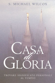 Title: Casa di Gloria : (House of Glory-Italian), Author: S. Michael Wilcox