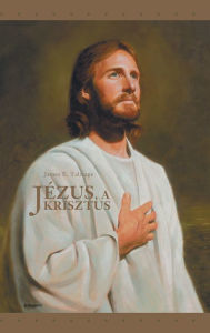 Title: Jézus, a Krisztus, Author: James E. Talmage