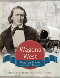 Title: Wagons West: Brigham Young and the First Pioneers, Author: Richard E. Turley