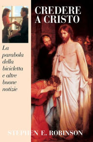 Title: Credere A Cristo (Believing Christ - Italian), Author: Stephen E. Robinson