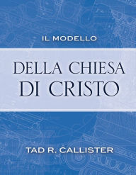 Title: Il Modello Della Chiesa Di Cristo (The Blueprint of Christ's Church - Italian), Author: Tad R. Callister