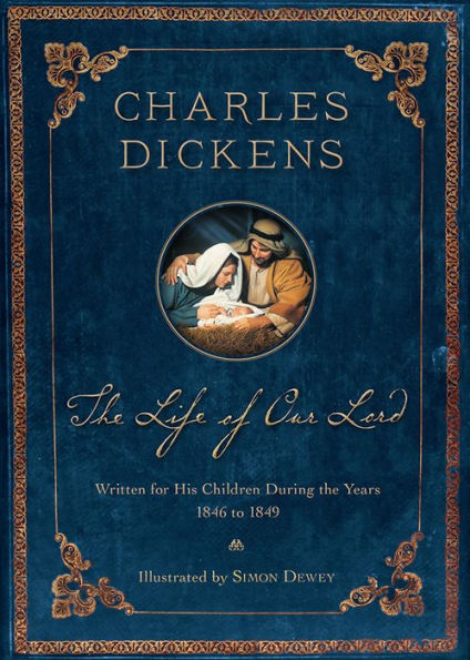 The Life of Our Lord (200th Anniversary Illustrated Edition): Written for His Children During the Years 1846-1849