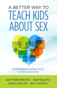 Title: A Better Way to Teach Kids about Sex, Author: Laura M. Padilla-Walker