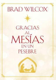 Title: Gracias al Mesías en un pesebre (Because of the Messiah in the Manger - Spanish), Author: Brad Wilcox