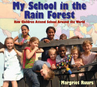 Title: My School in the Rain Forest: How Children Attend School Around the World, Author: Margriet Ruurs