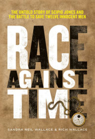 Title: Race Against Time: The Untold Story of Scipio Jones and the Battle to Save Twelve Innocent Men, Author: Sandra Neil Wallace