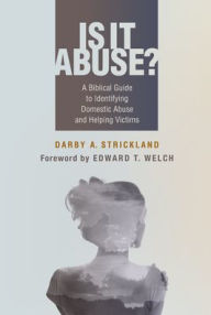 Title: Is It Abuse?: A Biblical Guide to Identifying Domestic Abuse and Helping Victims, Author: Darby A. Strickland