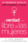 La Verdad hace libre a las mujeres: 25 preguntas difíciles sobre las mujeres y la Iglesia