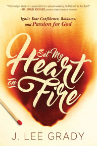 Title: Set My Heart on Fire: Ignite Your Confidence, Boldness, and Passion for God, Author: J Lee Grady