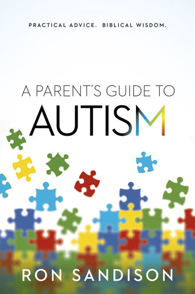 A Parent's Guide to Autism: Practical Advice. Biblical Wisdom.