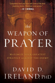 Title: The Weapon of Prayer: Maximize Your Greatest Strategy Against the Enemy, Author: David Ireland PhD