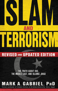 Title: Islam and Terrorism (Revised and Updated Edition): The Truth About ISIS, the Middle East and Islamic Jihad, Author: Mark A Gabriel